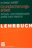 Grundsicherungsarbeit: Armuts- und Arbeitsmarktpolitik nach Hartz IV - H.-Dieter Kantel