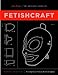The Artisan's Book of Fetishcraft: Patterns and Instructions for Creating Professional Fetishwear, Restraints and Sensory Equipment