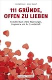 111 Gr&uuml;nde, offen zu lieben - Ein Loblied auf offene Beziehungen, Polyamorie und die Freundschaft - Cornelia J&ouml;nsson