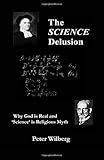 The science delusion : why God is real and science is religious myth