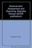 Achievement, assessment and reporting : selected essays by W. Bryan Dockrell director the Scottish Council for Research in Education 1971-1986