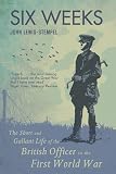 Six Weeks: The Short and Gallant Life of the British Officer in the First World War: The Life and Death of the British Officer in the First World War
