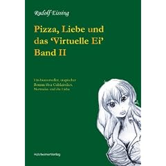 Pizza, Liebe und das 'Virtuelle Ei' Band II: Ein humorvoller, utopischer Roman �ber Galaktisches, Normales und die Liebe
