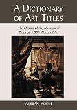 Review McFarland & Co Inc  / A Dictionary of Art Titles: The Origins of the Names and Titles of 3,000 Works of Art