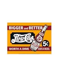 From Amazon.com. Click for details:
 Pepsi Cola Bigger and Better Worth a Dime Costs a Nickel Retro Vintage Tin Sign Pepsi Cola Bigger and Better Worth a Dime Costs a Nickel Retro Vintage Tin Sign