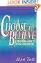Choose To Believe: A Practical Guide to Living Your Dreams