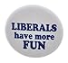 A&T Designs Liberals have more FUN 1.25