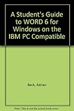 A student's guide to Word 6 for Windows on the IBM PC compatible