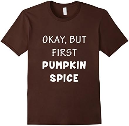 Men's Okay But First Pumpkin Spice Cool Funny CoffeeT-shirt XL Brown