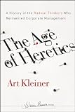 The Age of Heretics: A History of the Radical Thinkers Who Reinvented Corporate Management (J-B Warren Bennis Series)
