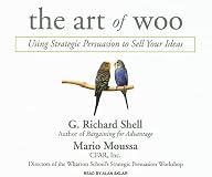 The Art of Woo: Using Strategic Persuasion to Sell Your Ideas