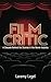 Film Critic: A Decade Behind the Scenes in the Movie Industry Film Critic: A Decade Behind the Scenes in the Movie Industry
