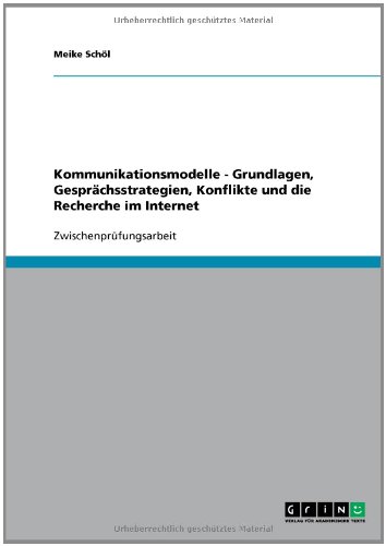 Kommunikationsmodelle - Grundlagen, Gespr�chsstrategien, Konflikte und die Recherche im Internet