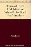 The House of Lords : end, mend or defend