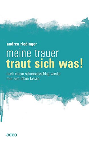 Meine Trauer traut sich was: Nach einem Schicksalsschlag wieder Mut zum Leben fassen (German Edition)