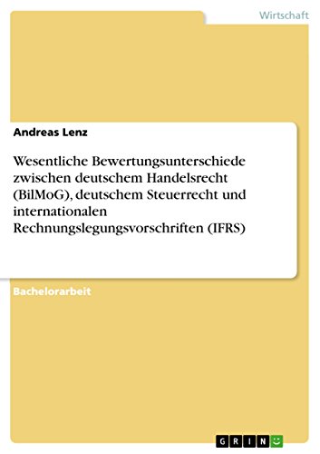 Wesentliche Bewertungsunterschiede zwischen deutschem Handelsrecht (BilMoG), deutschem Steuerrecht und internationalen Rechnungslegungsvorschriften (IFRS) (German Edition)