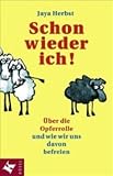 Schon wieder ich!: Über die Opferrolle und wie wir uns davon befreien