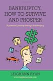 Bankruptcy, How to Survive and Prosper: A personal journey through bankruptcy
