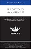 IP Portfolio Management: Leading Lawyers on Preventing Infringement, Capitalizing on a Client's IP, and Implementing Best Practices (Inside the Minds)