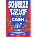 Squeeze Your Home for Cash: 101 Great Money Making Ideas for Homeowners