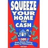 Squeeze Your Home for Cash: 101 Great Money-Making Ideas for Homeowners