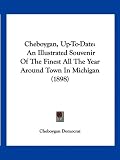 Cheboygan, Up-To-Date: An Illustrated Souvenir Of The Finest All The Year Around Town In Michigan (1898)