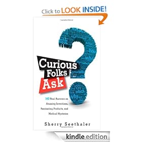 Curious Folks Ask: 162 Real Answers on Amazing Inventions, Fascinating Products, and Medical Mysteries (FT Press Science)