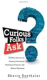 Curious Folks Ask: 162 Real Answers on Amazing Inventions, Fascinating Products, and Medical Mysteries (FT Press Science)