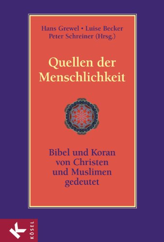 Quellen der Menschlichkeit: Bibel und Koran - von Christen und Muslimen gedeutet (German Edition)