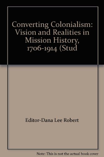 Converting Colonialism: Vision and Realities in Mission History, 1706-1914 (Stud