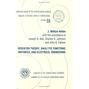 Operator Theory, Analytic Functions, Matrices, and Electrical Engineering (Cbms Regional Conference Series in Mathematics) J. William Helton
