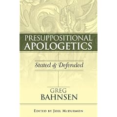Presuppositional Apologetics: Stated and Defended