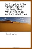 Le Stupide XIXe Siècle, Exposé des Insanités Meurtrières qui se Sont Abattues (French Edition)