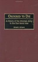 Ordered to Die: A History of the Ottoman Army in the First World War