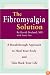 The Fibromyalgia Solution: A Breakthrough Approach to Heal Your Body and Take Back Your Life