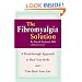 The Fibromyalgia Solution: A Breakthrough Approach to Heal Your Body and Take Back Your Life