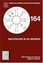 Biocatalysis in Oil Refining, Volume 164 (Studies in Surface Science and Catalysis)