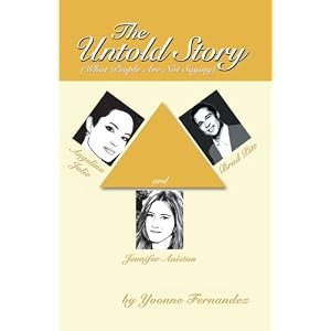 The Untold Story: Angelina Jolie, Brad Pitt and Jennifer Aniston (What... by Yvonne Fernandez