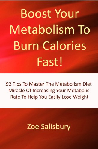 Boost Your Metabolism To Burn Calories Fast! 92 Tips To Master The Metabolism Diet Miracle Of Increasing Your Metabolic Rate To Help You Easily Lose Weight