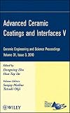 Advanced ceramic coatings and interfaces V : a collection of papers presented at the 34th International Conference on Advanced Ceramics and Composites January 24-29, 2010 Daytona Beach, Florda