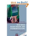 Neue Wege in der Trauer- und Sterbebegleitung: Hintergr�nde und Erfahrungsberichte f�r die Praxis