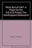 What sort of life? : a paper for the OECD project The Handicapped adolescent