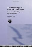 The Psychology of Personal Constructs: Clinical Diagnosis and Psychotherapy v.2: Clinical Diagnosis and Psychotherapy Vol 2