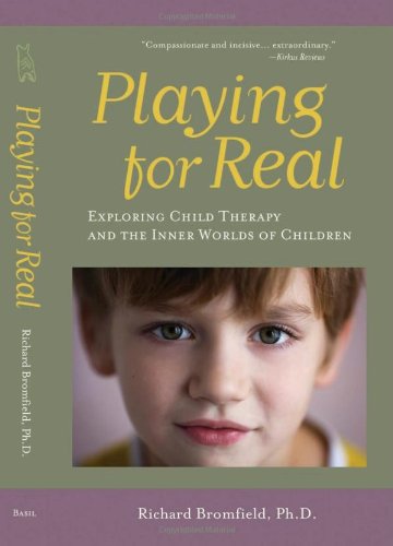 Playing for Real: Exploring Child Therapy and the Inner Worlds of Children