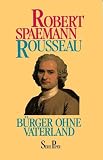 Rousseau - B&uuml;rger ohne Vaterland - Von der Polis zur Natur. - Robert Spaemann