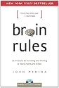 Brain Rules: 12 Principles for Surviving and Thriving at Work, Home, and School