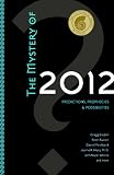 The mystery of 2012 : predictions, prophecies & possibilities