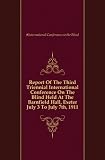 Report Of The Third Triennial International Conference On The Blind Held At The Barnfield Hall, Exeter July 3 To July 7th, 1911