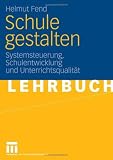 Schule gestalten: Systemsteuerung, Schulentwicklung und Unterrichtsqualit�t - Helmut Fend