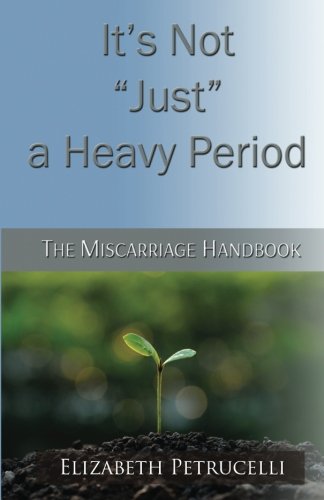 It's Not Just a Heavy Period; The Miscarriage Handbook, by Elizabeth Petrucelli